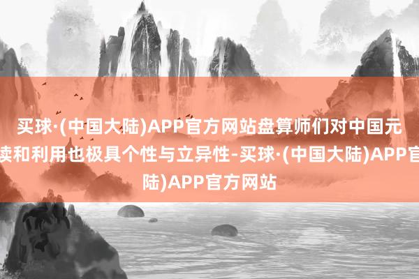 买球·(中国大陆)APP官方网站盘算师们对中国元素的解读和利用也极具个性与立异性-买球·(中国大陆)APP官方网站