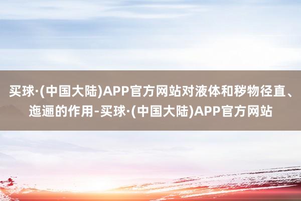 买球·(中国大陆)APP官方网站对液体和秽物径直、迤逦的作用-买球·(中国大陆)APP官方网站