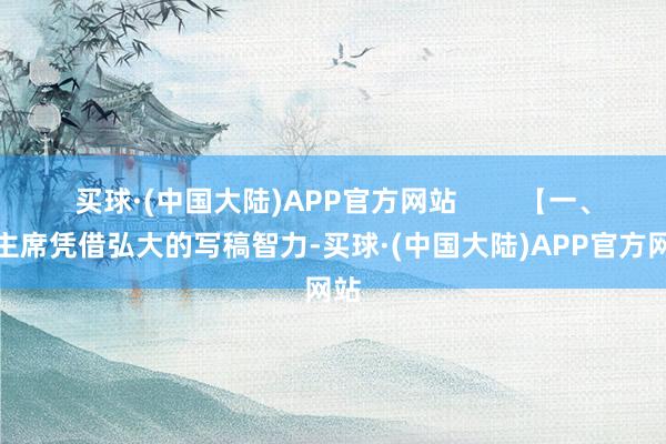 买球·(中国大陆)APP官方网站        【一、毛主席凭借弘大的写稿智力-买球·(中国大陆)APP官方网站